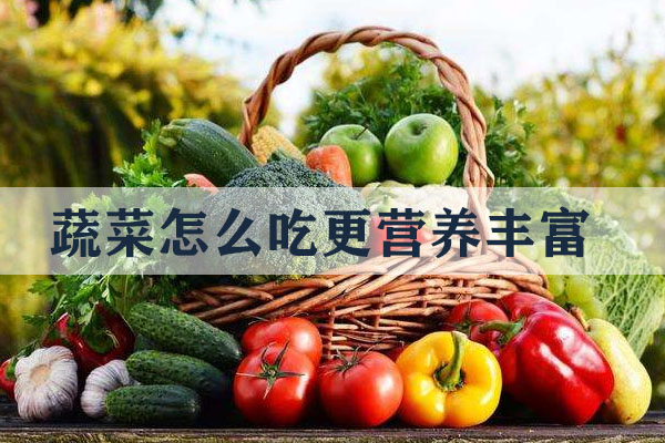 蔬菜怎么吃更營(yíng)養(yǎng)豐富