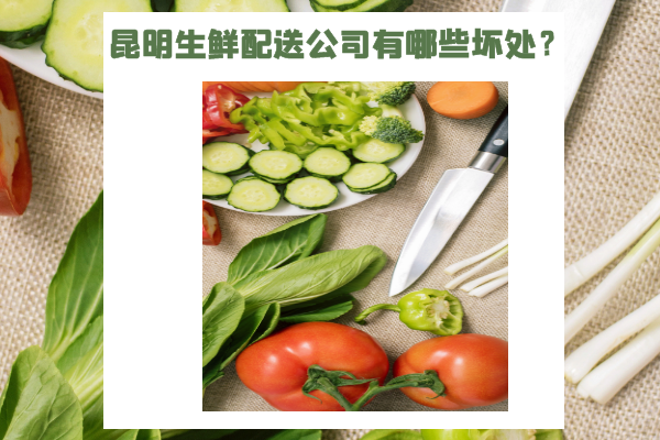 昆明生鮮配送公司有哪些壞處？