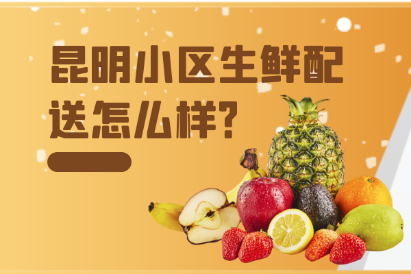 昆明小區(qū)生鮮配送怎么樣？